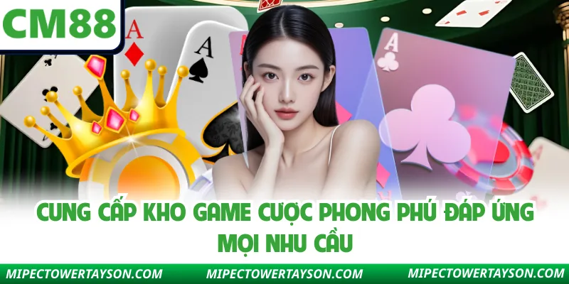 Cung cấp kho game cược phong phú đáp ứng mọi nhu cầu