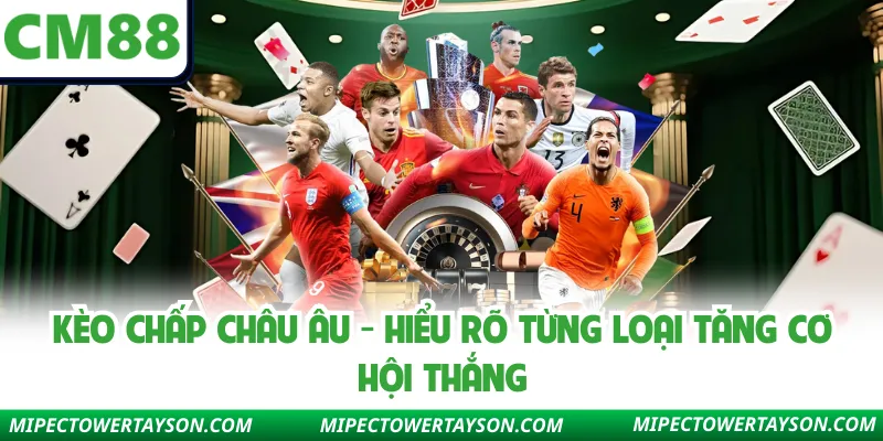 Kèo Chấp Châu Âu - Hiểu Rõ Từng Loại Tăng Cơ Hội Thắng