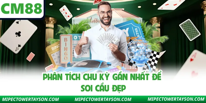 Phân tích chu kỳ gần nhất để soi cầu đẹp