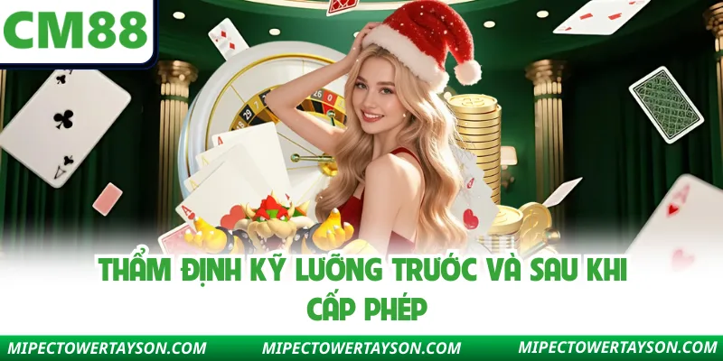 Thẩm định kỹ lưỡng trước và sau khi cấp phép